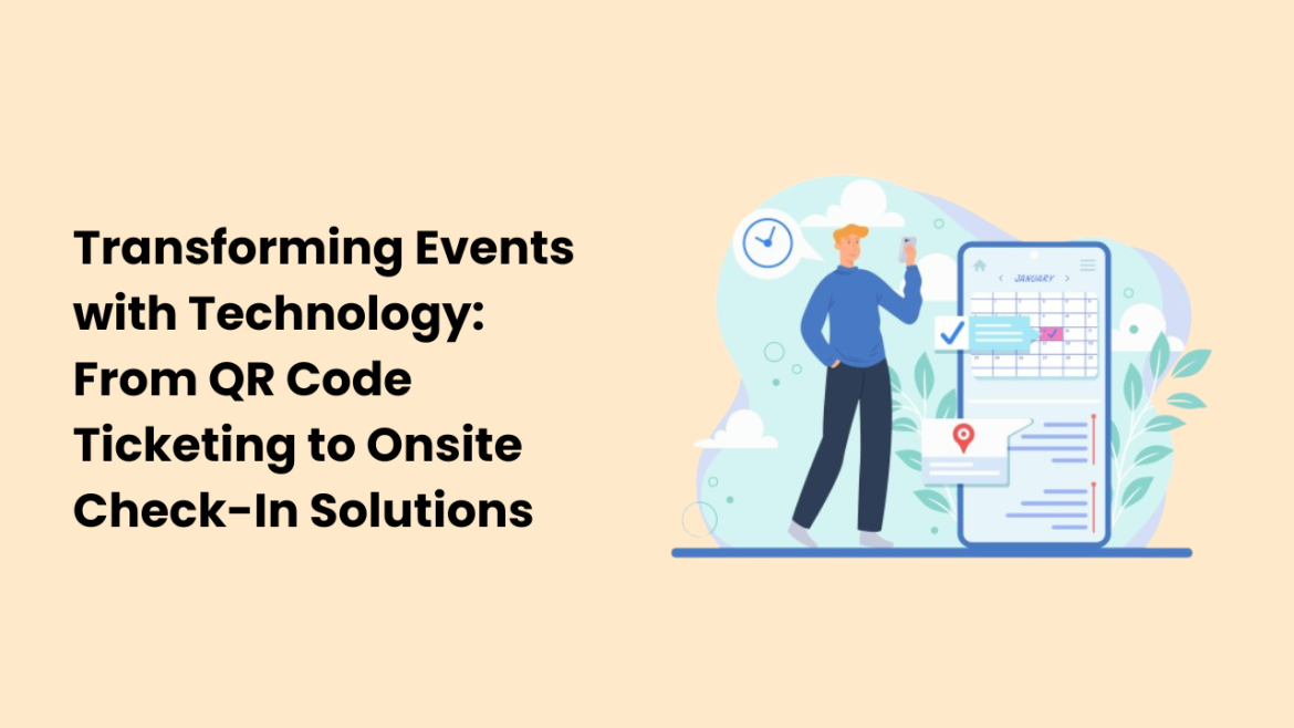 Transforming Events with Technology From QR Code Ticketing to Onsite Check-In Solutions