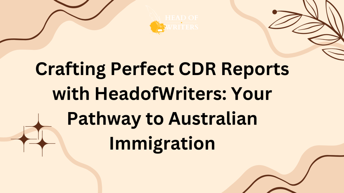 Crafting Perfect CDR Reports with HeadofWriters: Your Pathway to Australian Immigration