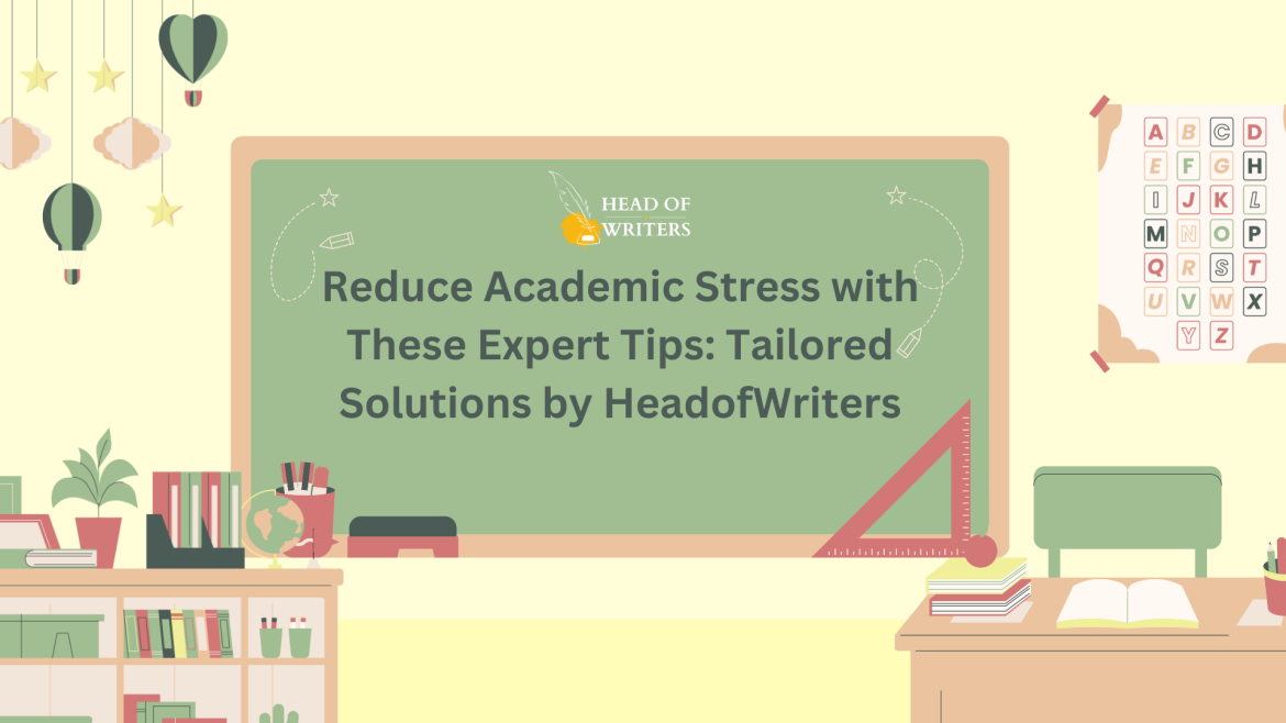 Reduce Academic Stress with These Expert Tips: Tailored Solutions by HeadofWriters
