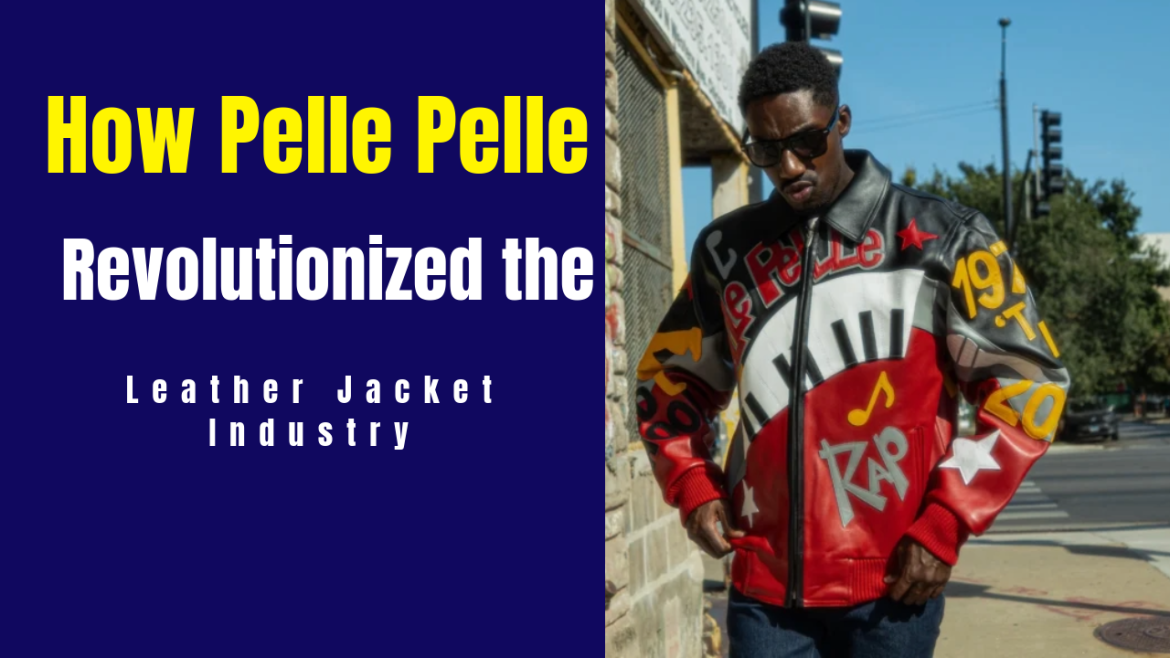 How Pelle Pelle Revolutionized the Leather Jacket Industry