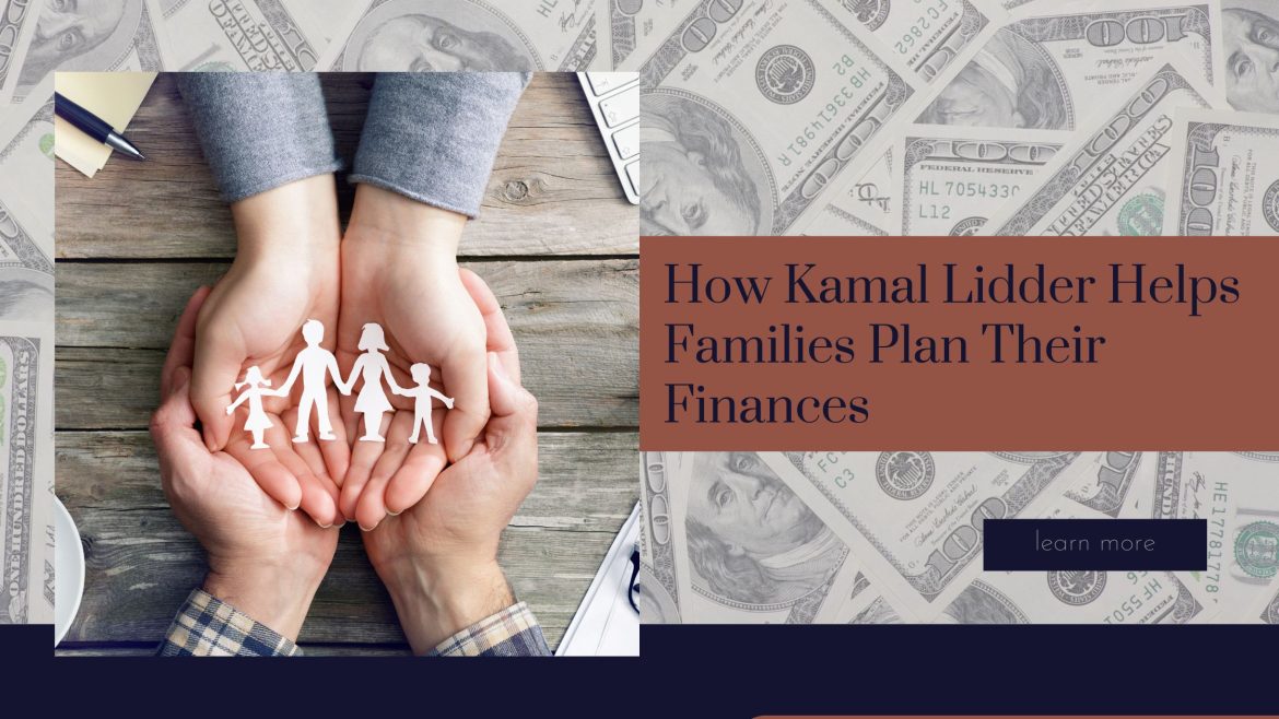 How Kamal Lidder Helps Families Plan Their Finances